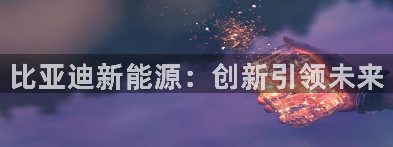 摩根娱乐：比亚迪新能源：创新引领未来